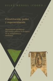 book Constitución, poder y representación: Dimensiones simbólicas de los procesos de transformación política en la época de la independencia mexicana