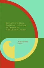 book El pincel y el Fénix: pintura y literatura en la obra de Lope de Vega Carpio