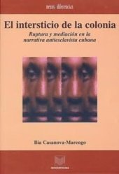 book El intersticio de la colonia: Ruptura y mediación en la narrativa antiesclavista cubana