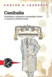 book Canibalia: Canibalismo, calibanismo, antropofagia cultural y consumo en América Latina