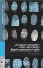 book Los orígenes de la narrativa policial en la Argentina: Recepción y transformación de modelos genéricos alemanes, franceses e ingleses