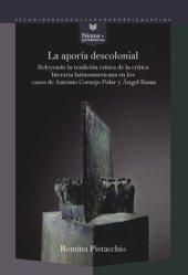 book La aporía descolonial: releyendo la tradición crítica de la crítica literaria latinoamericana en los casos de Antonio Cornejo Polar y Ángel Rama