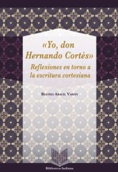 book Yo, Don Hernando Cortés: reflexiones en torno a la escritura cortesiana