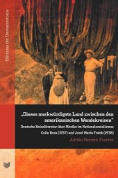 book “Dieses merkwürdigste Land zwischen den amerikanischen Wendekreisen”: Deutsche Reiseliteratur über Mexiko im Nationalsozialismus Colin Ross (1937) und Josef Maria Frank (1938)