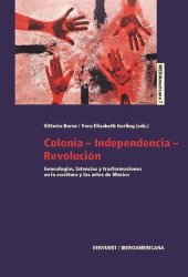 book Colonia-Independencia-Revolución: genealogías, latencias y transformaciones en la escritura y las artes de México