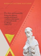 book Un clero en transición: Población clerical, cambio parroquial y política eclesiástica en el arzobispado de México, 1700-1749