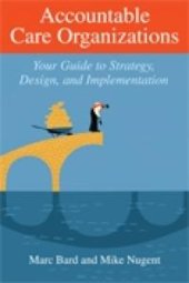 book Accountable Care Organizations: Your Guide to Design, Strategy, and Implementation