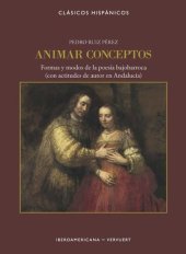 book Animar conceptos: Formas y modos de la poesía bajobarroca (con actitudes de autor en Andalucía)