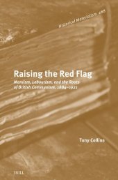 book Raising the Red Flag: Marxism, Labourism, and the Roots of British Communism, 1884-1921