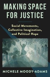 book Making Space for Justice: Social Movements, Collective Imagination, and Political Hope