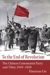 book To the End of Revolution: The Chinese Communist Party and Tibet, 1949–1959