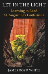 book Let in the Light: Learning to Read St. Augustine's Confessions