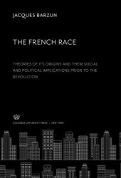 book The French Race:. Theories of Its Origins and Their Social and Political Implications Prior to the Revolution