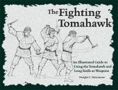 book The Fighting Tomahawk: An Illustrated Guide to Using the Tomahawk and Long Knife as Weapons