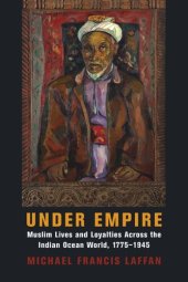 book Under Empire: Muslim Lives and Loyalties Across the Indian Ocean World, 1775–1945