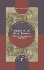 book Imprimir en Lima durante la colonia: Historia y documentos, 1584-1750