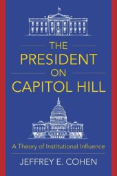 book The President on Capitol Hill: A Theory of Institutional Influence