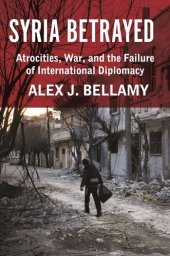 book Syria Betrayed: Atrocities, War, and the Failure of International Diplomacy