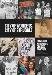 book City of Workers, City of Struggle: How Labor Movements Changed New York