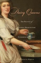 book Dairy Queens: The Politics of Pastoral Architecture from Catherine de' Medici to Marie-Antoinette