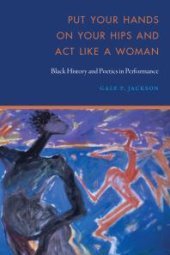 book Put Your Hands on Your Hips and Act Like a Woman: Black History and Poetics in Performance