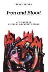 book Iron and Blood: Civil Wars in Sixteenth-Century France