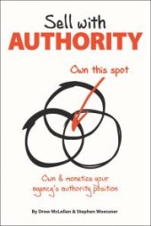 book Sell with Authority: Own and Monetize Your Agency's Authority Position