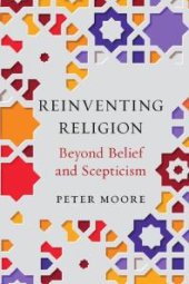 book Reinventing Religion: Beyond Belief and Scepticism