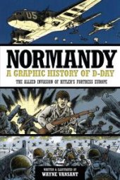 book Normandy: a Graphic History of D-Day: The Allied Invasion of Hitler's Fortress Europe