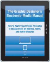 book The Graphic Designer's Electronic-Media Manual: How to Apply Visual Design Principles to Engage Users on Desktop, Tablet, and Mobile Websites