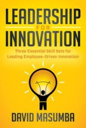 book Leadership for Innovation: Three Essential Skill Sets for Leading Employee-Driven Innovation