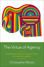 book The Virtue of Agency: Sôphrosunê and Self-Constitution in Classical Greece