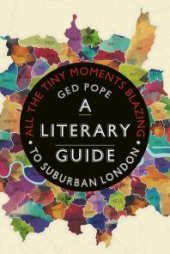 book All the Tiny Moments Blazing: A Literary Guide to Suburban London