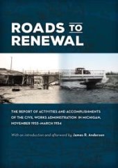 book Roads to Renewal: The Report of Activities and Accomplishments of the Civil Works Administration in Michigan, November 1933-March 1934