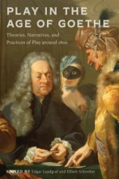 book Play in the Age of Goethe: Theories, Narratives, and Practices of Play Around 1800