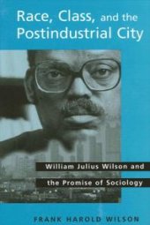 book Race, Class, and the Postindustrial City: William Julius Wilson and the Promise of Sociology