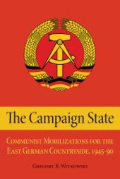 book The Campaign State: Communist Mobilizations for the East German Countryside, 1945–1990