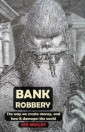 book Bank Robbery: The way we create money, and how it damages the world