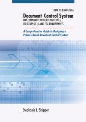 book How to Establish a Document Control System for Compliance with ISO 9001:2015, ISO 13485:2016, and FDA Requirements: A Comprehensive Guide to Designing a Process-Based Document Control System