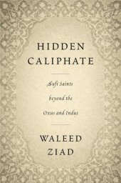 book Hidden Caliphate: Sufi Saints beyond the Oxus and Indus