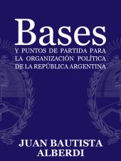 book Bases y puntos de partida para la organización política de la República Argentina