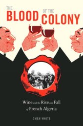 book The Blood of the Colony: Wine and the Rise and Fall of French Algeria