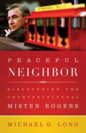 book Peaceful Neighbor: Discovering the Countercultural Mister Rogers