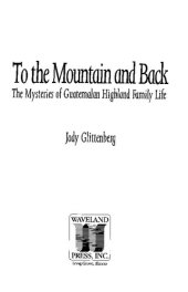 book To the Mountain and Back: The Mysteries of Guatemalan Highland Family Life