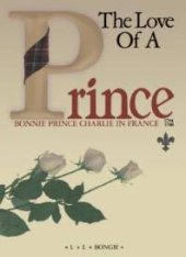 book The Love of a Prince: Bonnie Prince Charlie in France 1744-1748