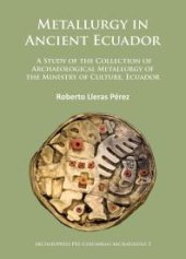 book Metallurgy in Ancient Ecuador: A Study of the Collection of Archaeological Metallurgy of the Ministry of Culture, Ecuador