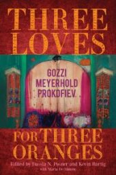 book Three Loves for Three Oranges: Gozzi, Meyerhold, Prokofiev