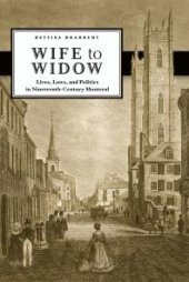 book Wife to Widow: Lives, Laws, and Politics in Nineteenth-Century Montreal