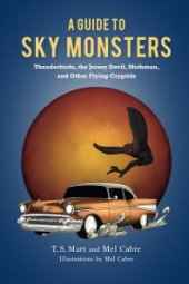 book A Guide to Sky Monsters: Thunderbirds, the Jersey Devil, Mothman, and Other Flying Cryptids