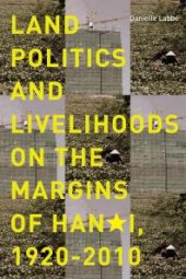 book Land Politics and Livelihoods on the Margins of Hanoi, 1920-2010